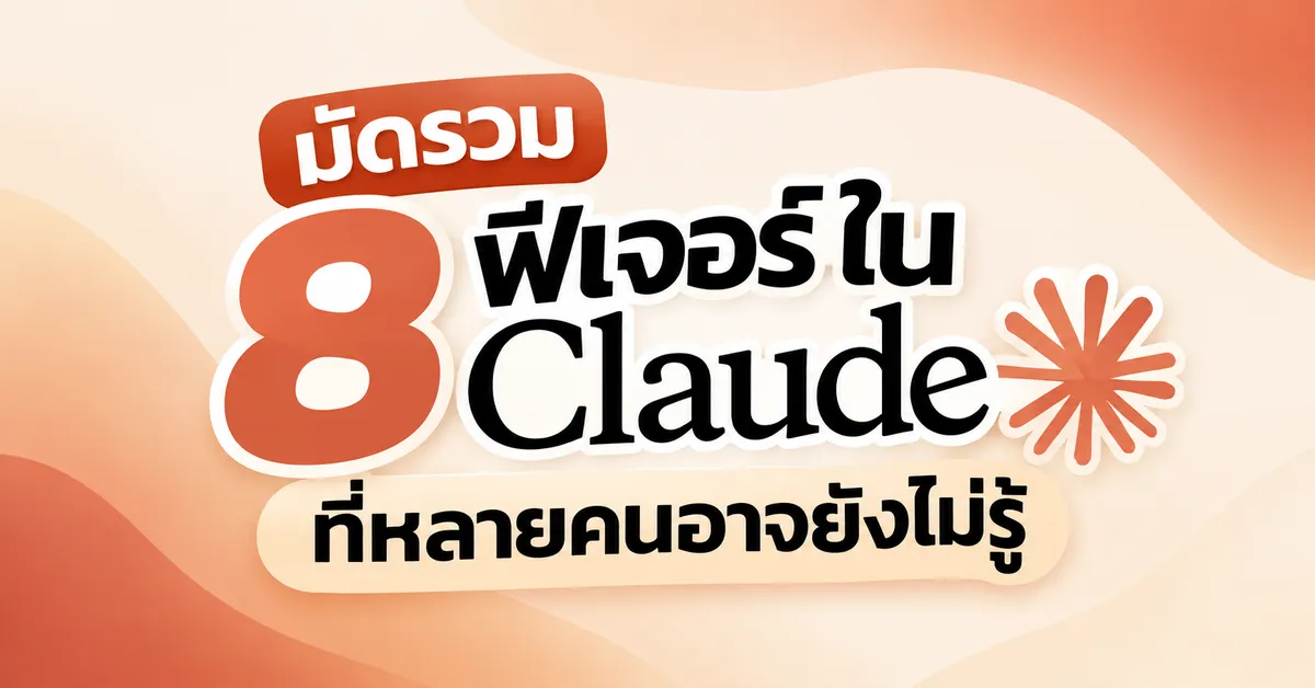 มัดรวม 8 ฟีเจอร์ใน Claude ที่หลายคนอาจยังไม่รู้